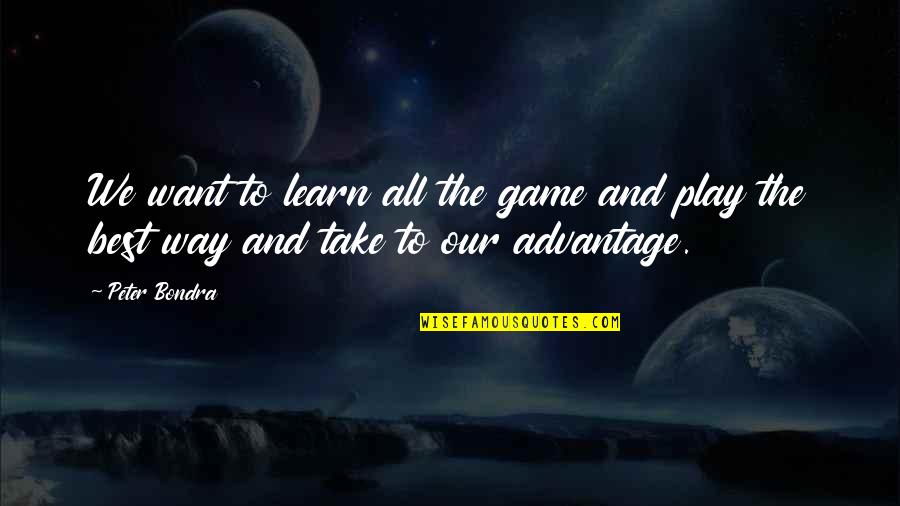 Adrine Yadegarian Quotes By Peter Bondra: We want to learn all the game and