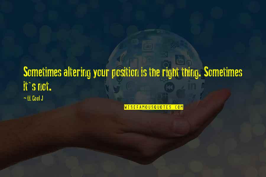 Adrineh Aghajanian Quotes By LL Cool J: Sometimes altering your position is the right thing.