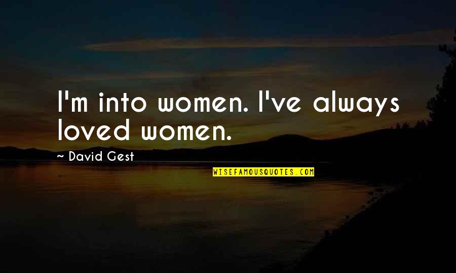 Adrinette Quotes By David Gest: I'm into women. I've always loved women. Adrinette Quotes By David Gest: I'm into women. I've always loved women.