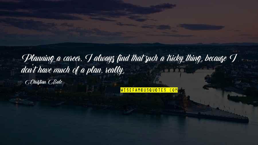 Adrion Ltd Quotes By Christian Bale: Planning a career, I always find that such Adrion Ltd Quotes By Christian Bale: Planning a career, I always find that such