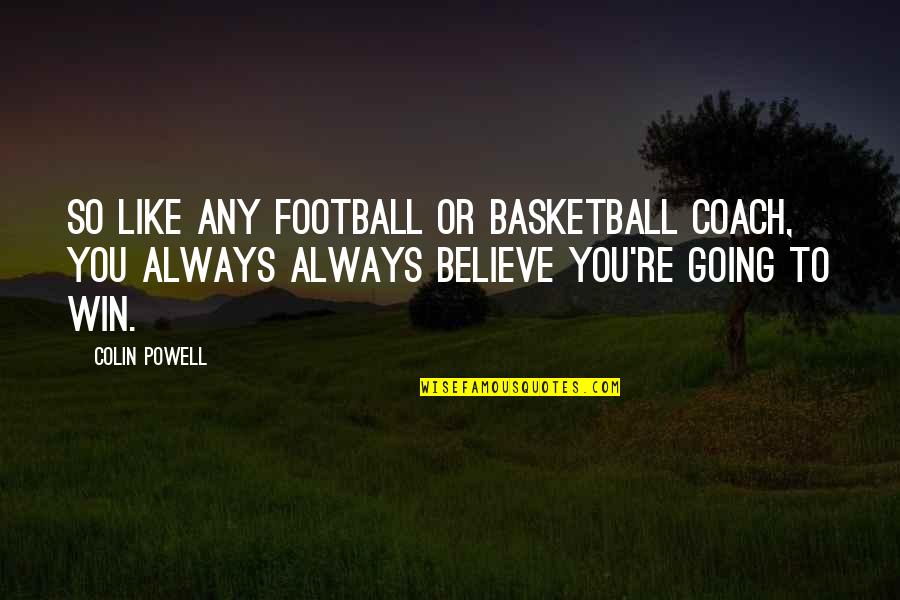 Adrion Ltd Quotes By Colin Powell: So like any football or basketball coach, you