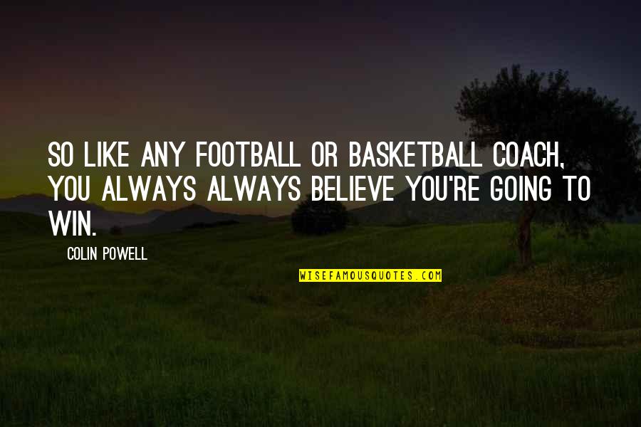 Adrion Ltd Quotes By Colin Powell: So like any football or basketball coach, you Adrion Ltd Quotes By Colin Powell: So like any football or basketball coach, you
