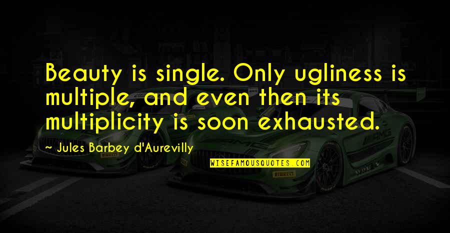 Adrisel Quotes By Jules Barbey D'Aurevilly: Beauty is single. Only ugliness is multiple, and Adrisel Quotes By Jules Barbey D'Aurevilly: Beauty is single. Only ugliness is multiple, and