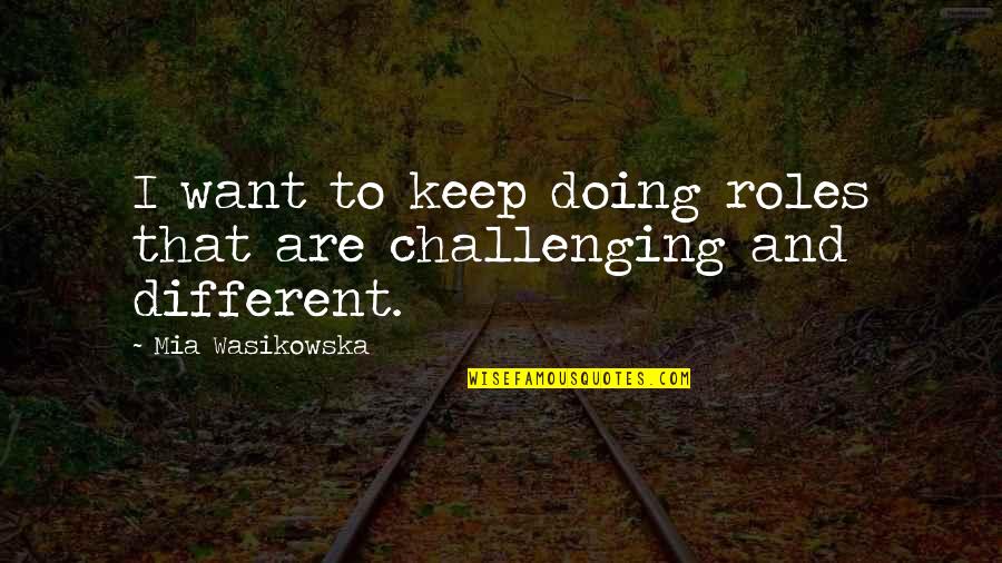 Adrisel Quotes By Mia Wasikowska: I want to keep doing roles that are Adrisel Quotes By Mia Wasikowska: I want to keep doing roles that are