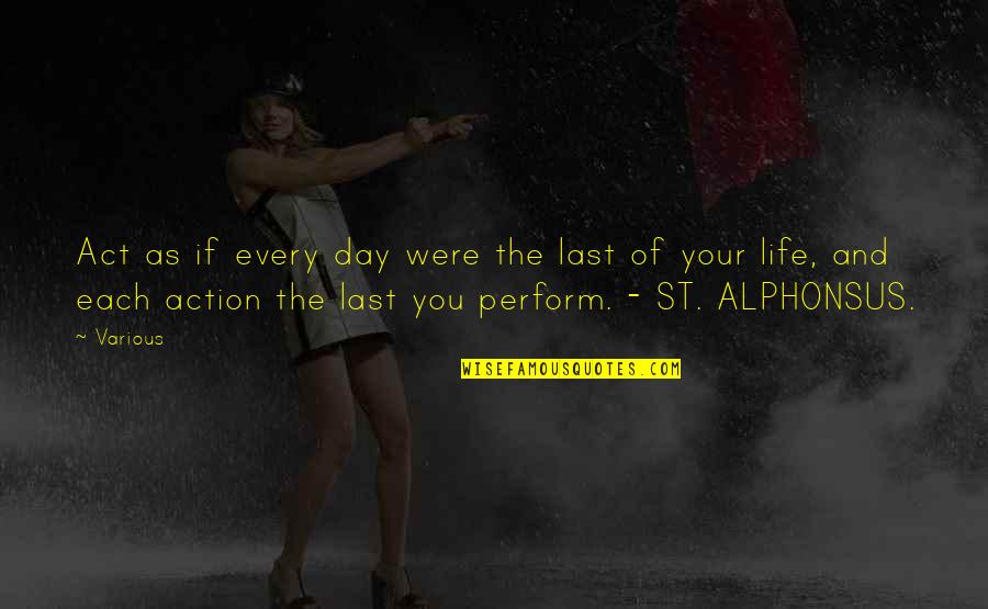 Adrisel Quotes By Various: Act as if every day were the last Adrisel Quotes By Various: Act as if every day were the last