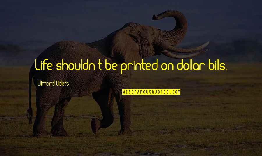 Adrius Quotes By Clifford Odets: Life shouldn't be printed on dollar bills.