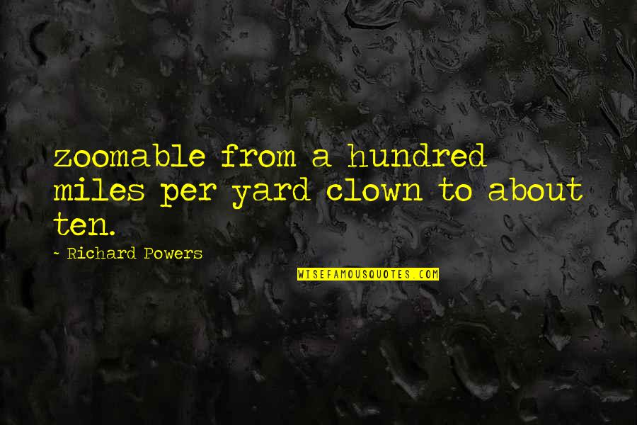 Adrius Quotes By Richard Powers: zoomable from a hundred miles per yard clown