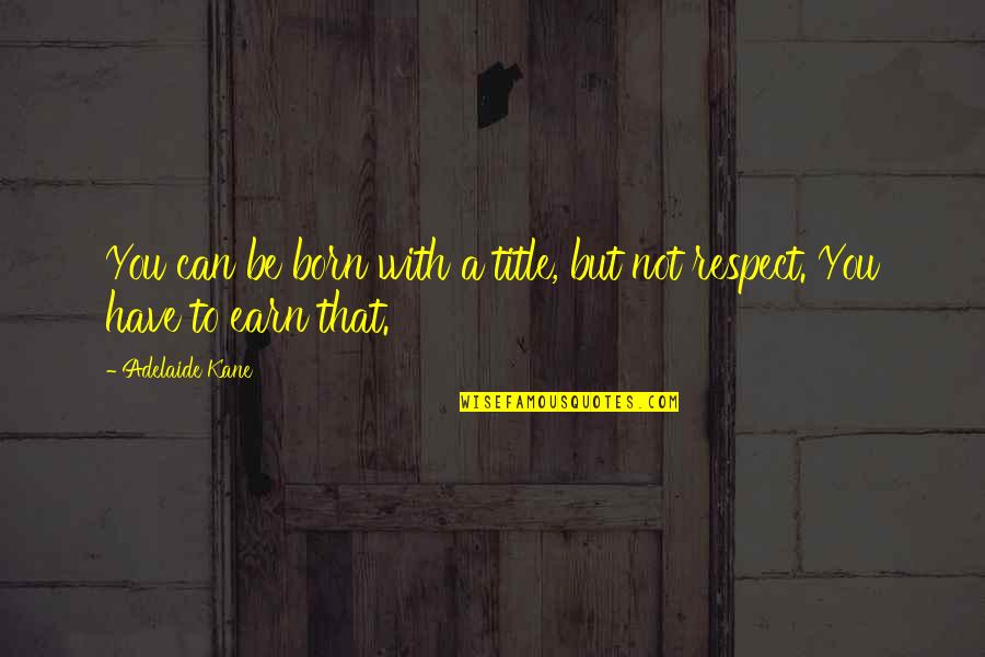 Adrius Winery Quotes By Adelaide Kane: You can be born with a title, but