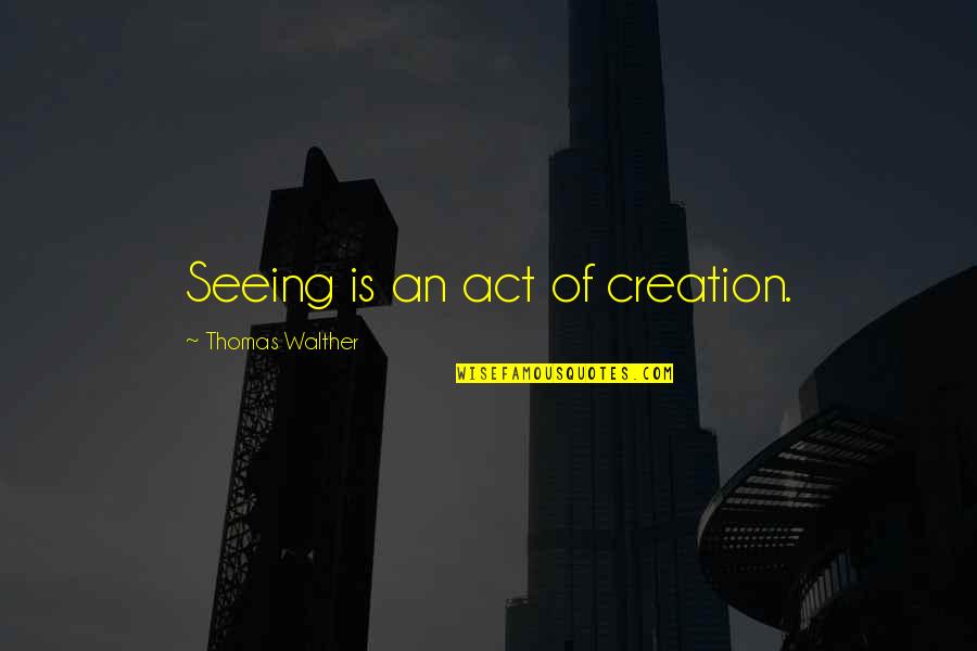 Adrock Ring Quotes By Thomas Walther: Seeing is an act of creation. Adrock Ring Quotes By Thomas Walther: Seeing is an act of creation.