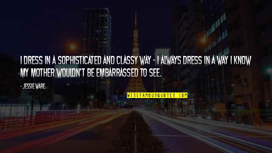 Adroit Synonym Quotes By Jessie Ware: I dress in a sophisticated and classy way Adroit Synonym Quotes By Jessie Ware: I dress in a sophisticated and classy way
