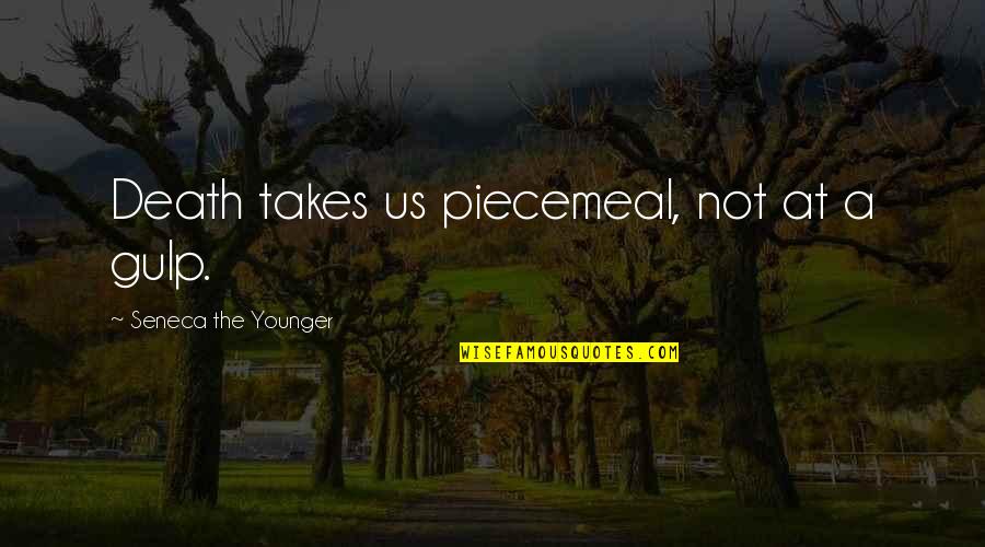 Adroitness Set Quotes By Seneca The Younger: Death takes us piecemeal, not at a gulp.