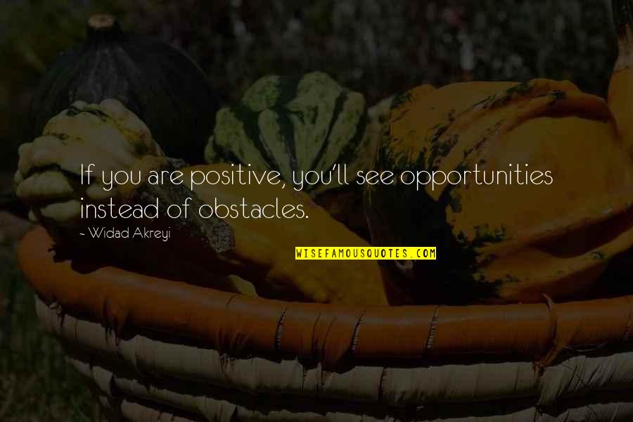 Adroitness Set Quotes By Widad Akreyi: If you are positive, you'll see opportunities instead