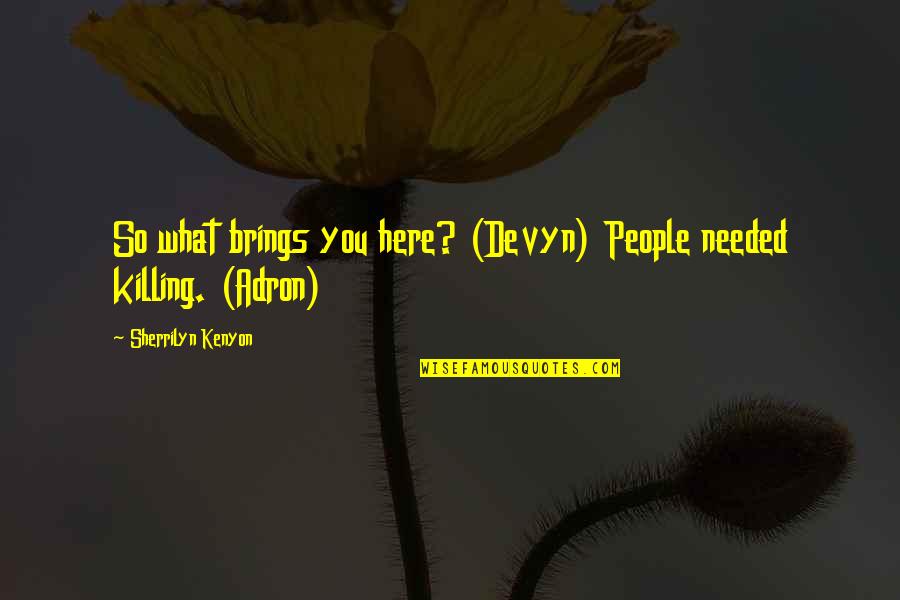 Adron Quotes By Sherrilyn Kenyon: So what brings you here? (Devyn) People needed