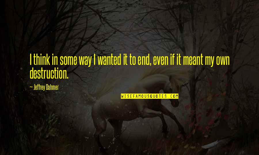 Adron's Quotes By Jeffrey Dahmer: I think in some way I wanted it