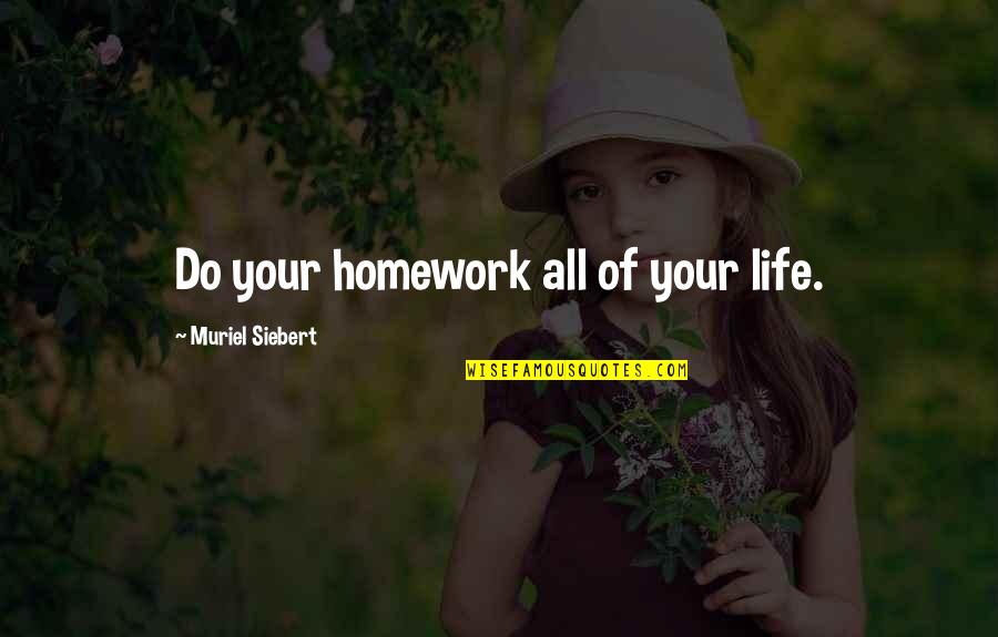 Adron's Quotes By Muriel Siebert: Do your homework all of your life. Adron's Quotes By Muriel Siebert: Do your homework all of your life.
