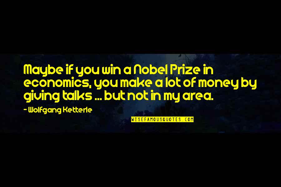 Adryan Rae Quotes By Wolfgang Ketterle: Maybe if you win a Nobel Prize in