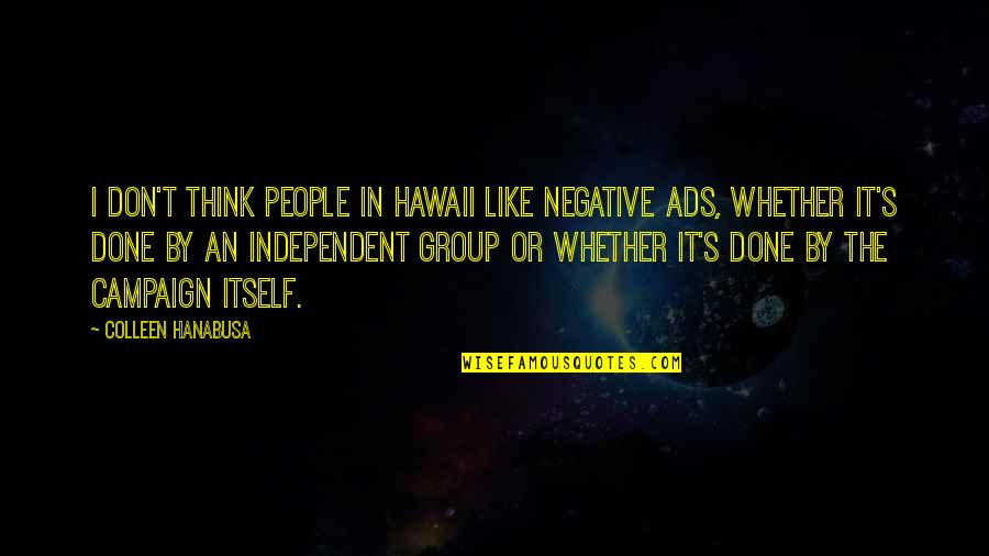 Ads R Us Quotes By Colleen Hanabusa: I don't think people in Hawaii like negative