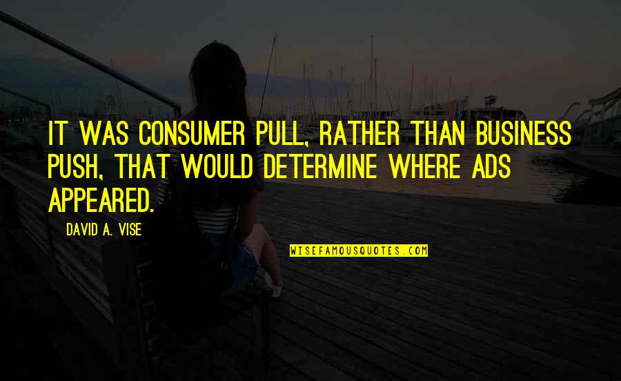 Ads R Us Quotes By David A. Vise: It was consumer pull, rather than business push,