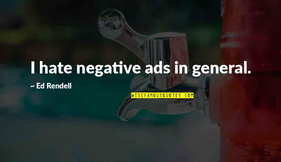 Ads R Us Quotes By Ed Rendell: I hate negative ads in general.