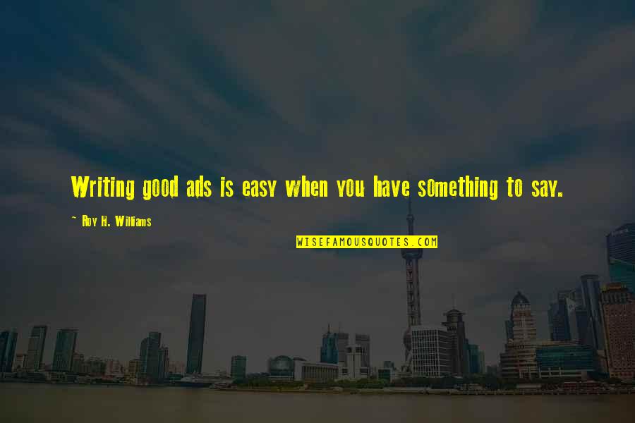 Ads R Us Quotes By Roy H. Williams: Writing good ads is easy when you have