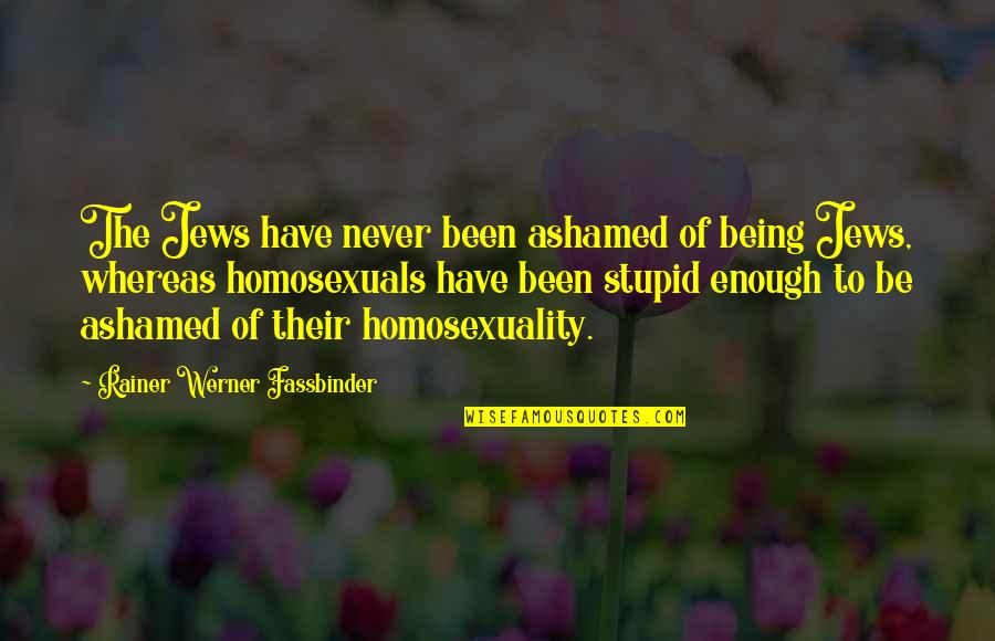 Adscritas Quotes By Rainer Werner Fassbinder: The Jews have never been ashamed of being