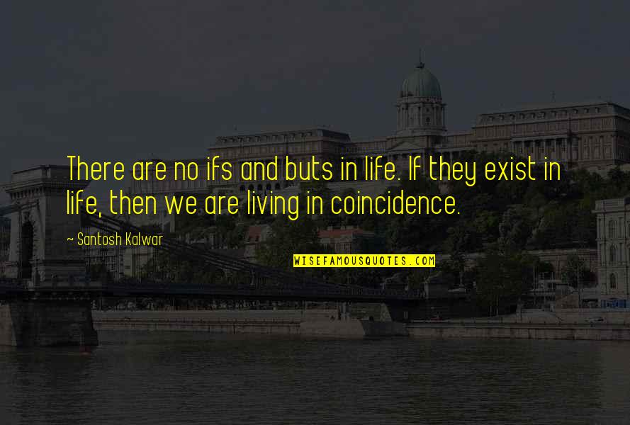 Adscritas Quotes By Santosh Kalwar: There are no ifs and buts in life.