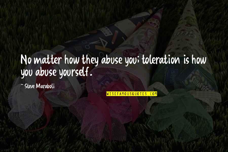 Adsiz Not Defteri Quotes By Steve Maraboli: No matter how they abuse you; toleration is