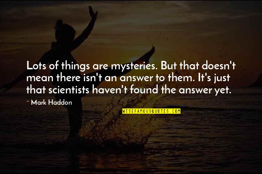 Adsizzler Quotes By Mark Haddon: Lots of things are mysteries. But that doesn't Adsizzler Quotes By Mark Haddon: Lots of things are mysteries. But that doesn't