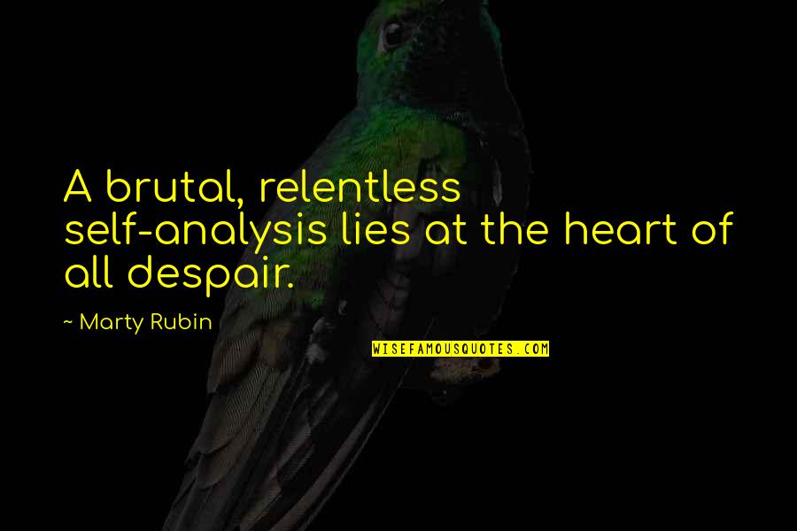 Adso Of Melk Quotes By Marty Rubin: A brutal, relentless self-analysis lies at the heart