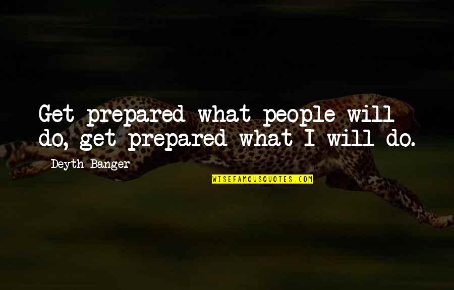 Adso Quotes By Deyth Banger: Get prepared what people will do, get prepared