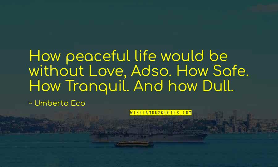 Adso Quotes By Umberto Eco: How peaceful life would be without Love, Adso.