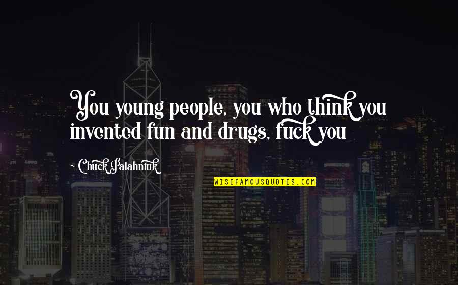 Adszorpci Quotes By Chuck Palahniuk: You young people, you who think you invented Adszorpci Quotes By Chuck Palahniuk: You young people, you who think you invented
