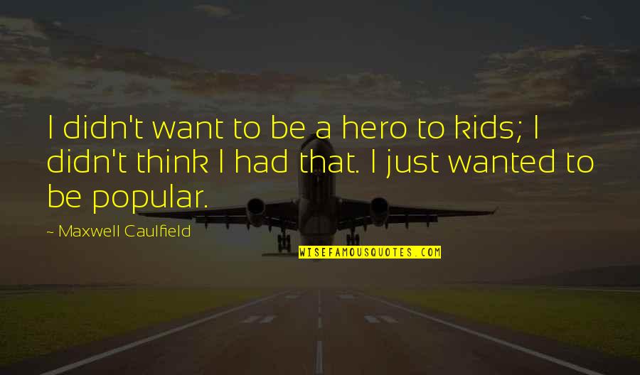 Adter Movie Quotes By Maxwell Caulfield: I didn't want to be a hero to