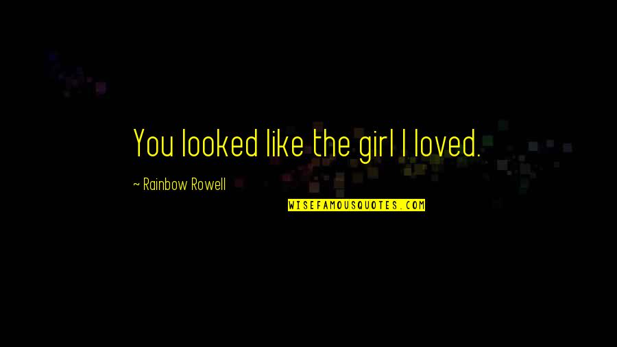 Aduana Argentina Quotes By Rainbow Rowell: You looked like the girl I loved.