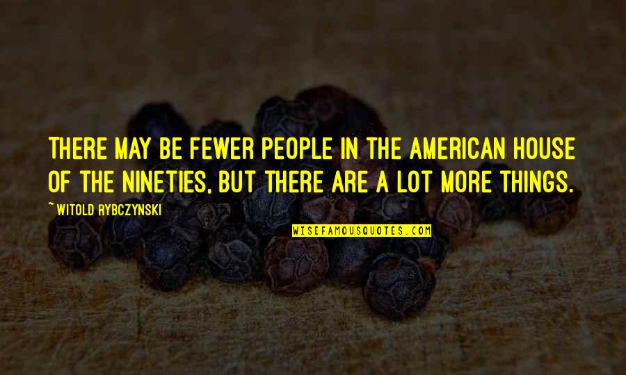 Adubar Quotes By Witold Rybczynski: There may be fewer people in the American