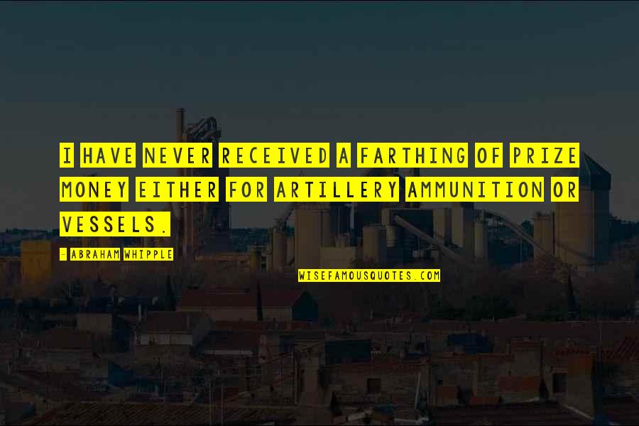 Aducido Quotes By Abraham Whipple: I have never received a Farthing of Prize Aducido Quotes By Abraham Whipple: I have never received a Farthing of Prize