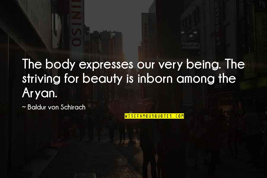 Aducido Quotes By Baldur Von Schirach: The body expresses our very being. The striving Aducido Quotes By Baldur Von Schirach: The body expresses our very being. The striving