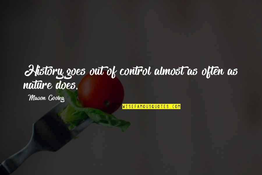 Aduciendo Quotes By Mason Cooley: History goes out of control almost as often Aduciendo Quotes By Mason Cooley: History goes out of control almost as often