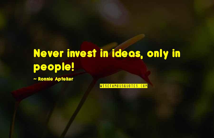 Aducir Significado Quotes By Ronnie Apteker: Never invest in ideas, only in people!
