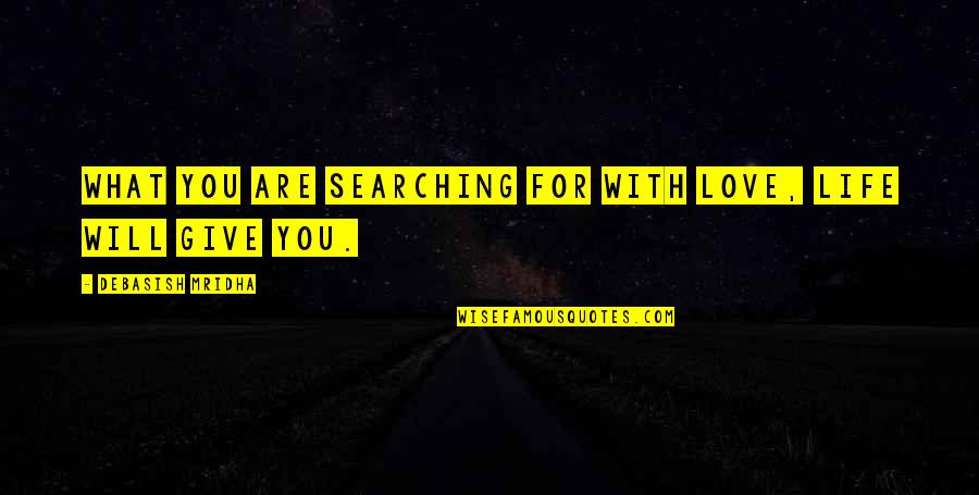 Aduddell Industries Quotes By Debasish Mridha: What you are searching for with love, life