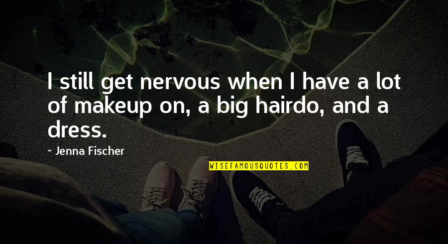 Adulam En Quotes By Jenna Fischer: I still get nervous when I have a