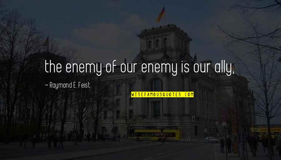 Adulam Park Quotes By Raymond E. Feist: the enemy of our enemy is our ally,
