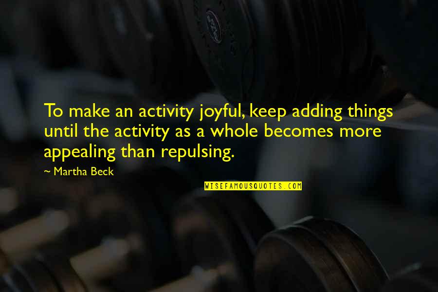 Adulan O Quotes By Martha Beck: To make an activity joyful, keep adding things