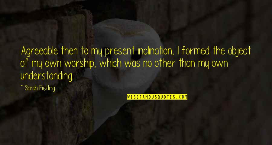 Adulan O Quotes By Sarah Fielding: Agreeable then to my present inclination, I formed