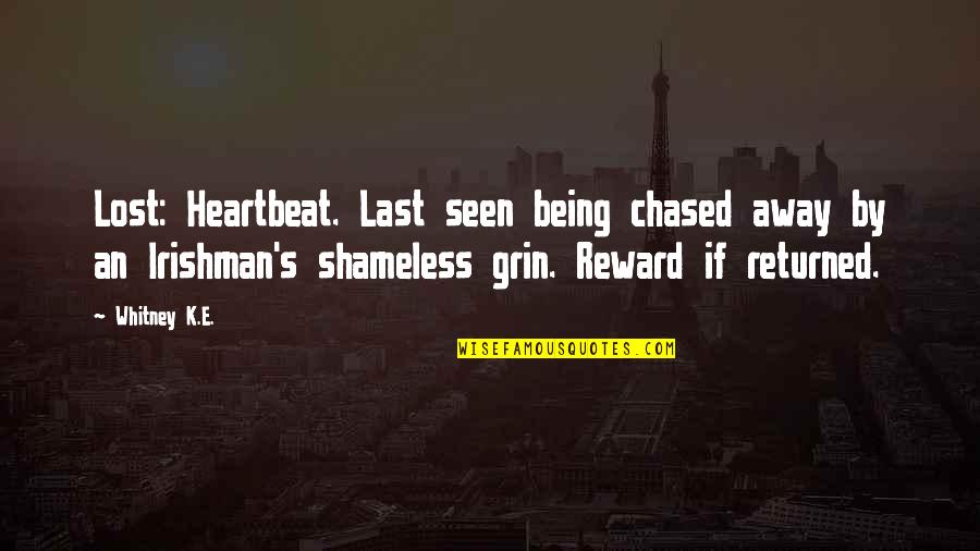 Adulando Quotes By Whitney K.E.: Lost: Heartbeat. Last seen being chased away by Adulando Quotes By Whitney K.E.: Lost: Heartbeat. Last seen being chased away by