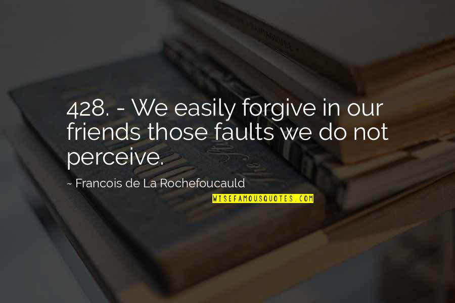 Adulatory Missive Quotes By Francois De La Rochefoucauld: 428. - We easily forgive in our friends