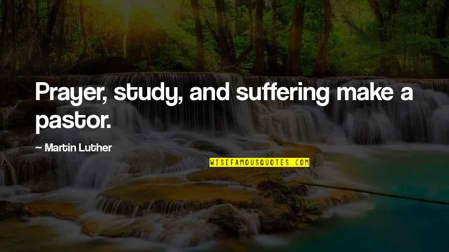 Adulatory Missive Quotes By Martin Luther: Prayer, study, and suffering make a pastor.