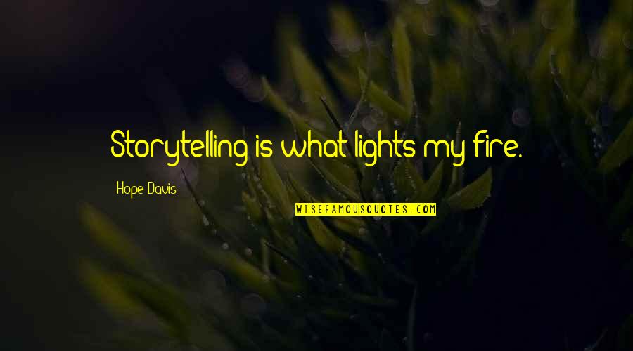 Adulatory Quotes By Hope Davis: Storytelling is what lights my fire.