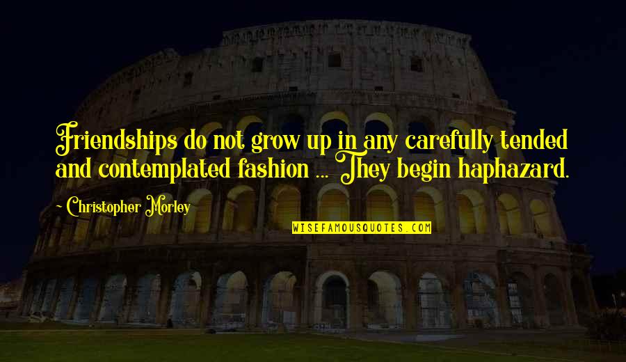 Adullam Quotes By Christopher Morley: Friendships do not grow up in any carefully Adullam Quotes By Christopher Morley: Friendships do not grow up in any carefully