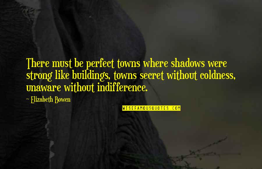Adullam Quotes By Elizabeth Bowen: There must be perfect towns where shadows were Adullam Quotes By Elizabeth Bowen: There must be perfect towns where shadows were